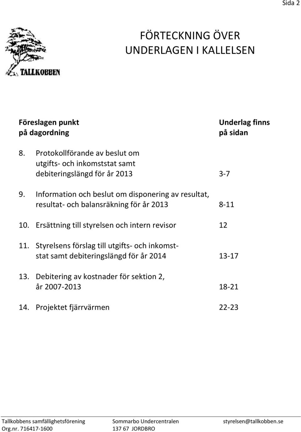 Information och beslut om disponering av resultat, resultat- och balansräkning för år 2013 8-11 10. Ersättning till styrelsen och intern revisor 12 11.