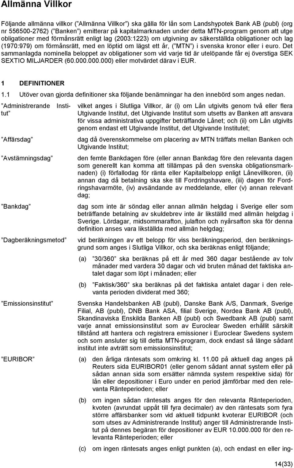 eller i euro. Det sammanlagda nominella beloppet av obligationer som vid varje tid är utelöpande får ej överstiga SEK SEXTIO MILJARDER (60.000.000.000) eller motvärdet därav i EUR. 1 DEFINITIONER 1.