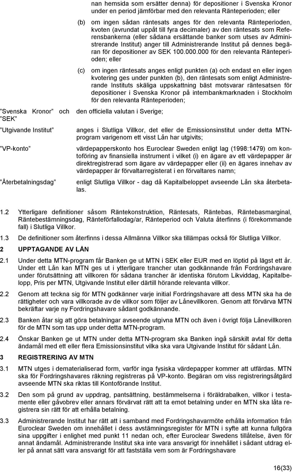 Administrerande Institut) anger till Administrerande Institut på dennes begäran för depositioner av SEK 100.000.