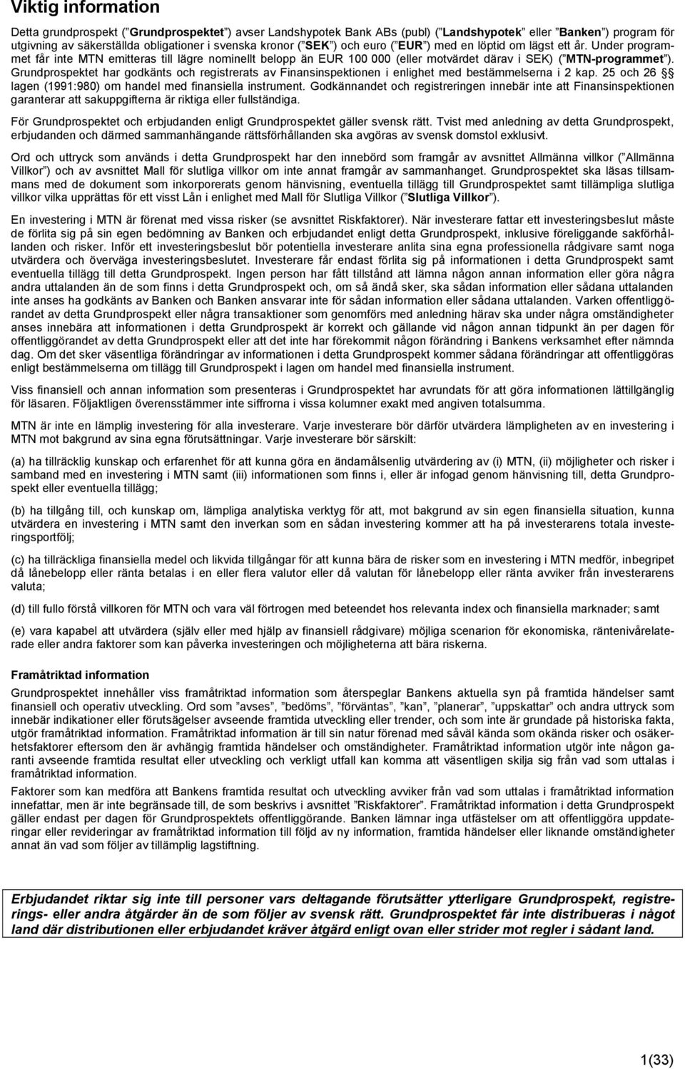 Grundprospektet har godkänts och registrerats av Finansinspektionen i enlighet med bestämmelserna i 2 kap. 25 och 26 lagen (1991:980) om handel med finansiella instrument.