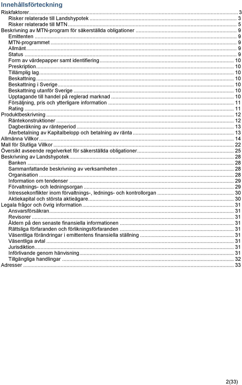 .. 10 Beskattning utanför Sverige... 10 Upptagande till handel på reglerad marknad... 10 Försäljning, pris och ytterligare information... 11 Rating... 11 Produktbeskrivning... 12 Räntekonstruktioner.