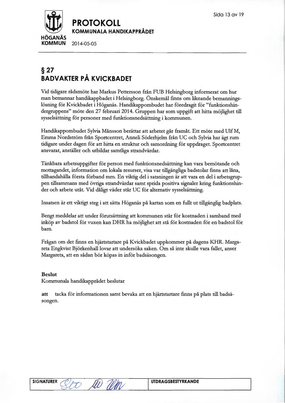 Gruppen har som uppgift hitta möjlighet till sysselsättning för personer med funktionsnedsättning i kommunen. Handikappombudet Sylvia Månsson berättar arbetet går framåt.