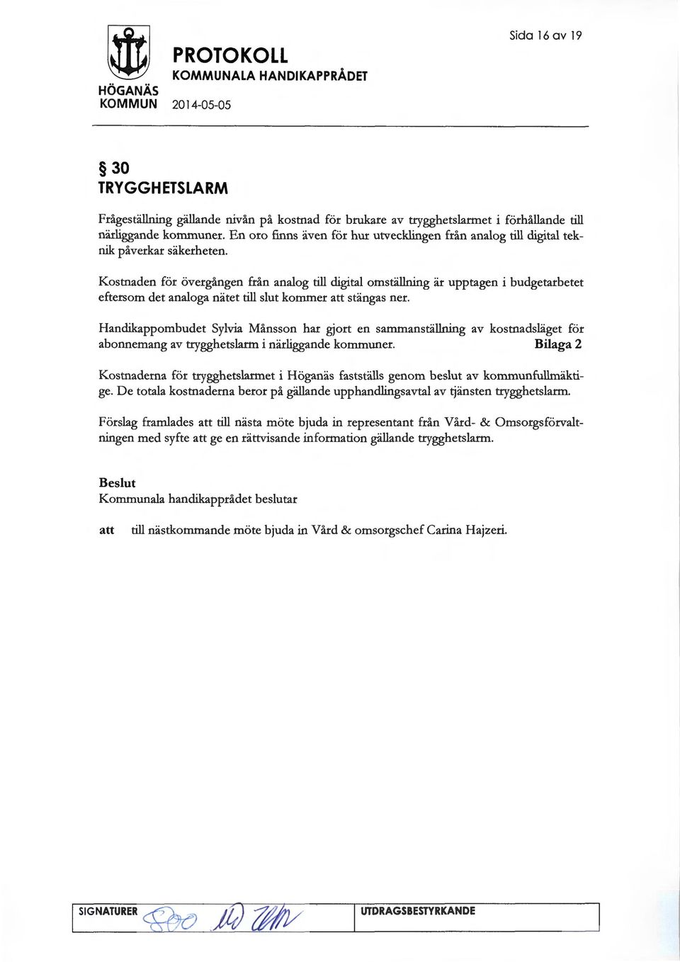 Kostnaden för övergången från analog till digital omställning är upptagen i budgetarbetet eftersom det analoga nätet till slut kommer stängas ner.