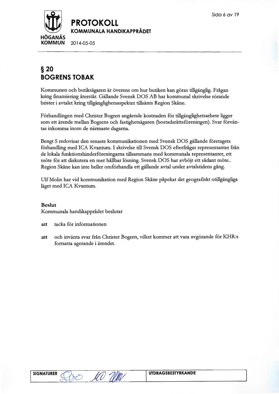 Förhandlingen med Christer Bogren angående kostnaden för tillgänglighetsarbete ligger som ett ärende mellan Bogrens och fastighetsägaren (bostadsrättsföreningen).