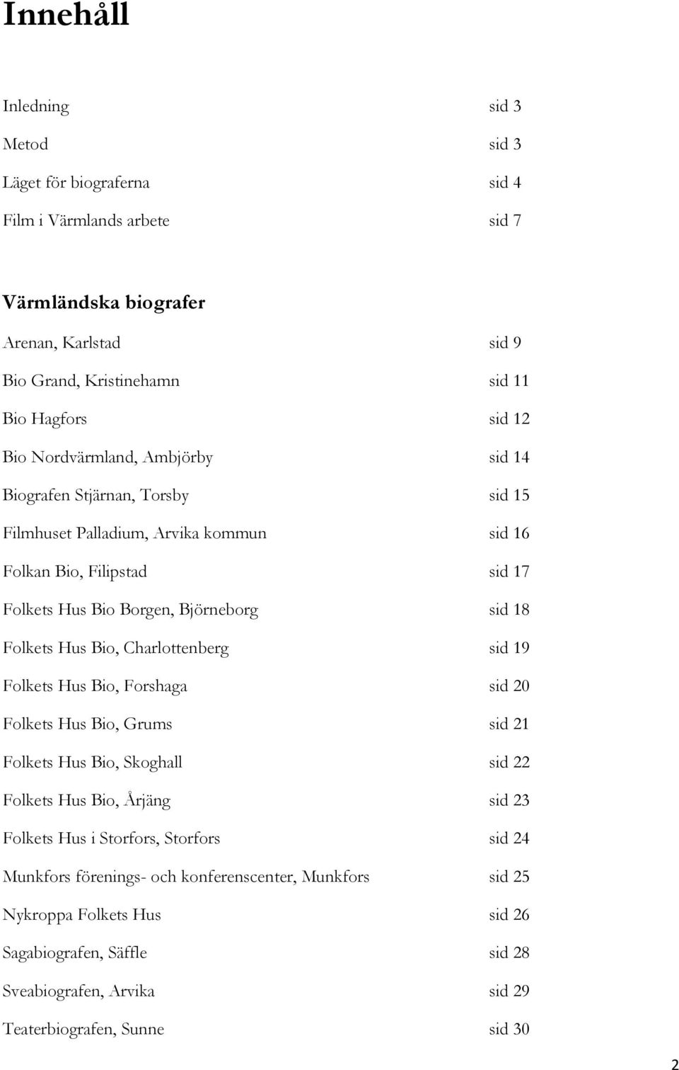 Folkets Hus Bio, Charlottenberg sid 19 Folkets Hus Bio, Forshaga sid 20 Folkets Hus Bio, Grums sid 21 Folkets Hus Bio, Skoghall sid 22 Folkets Hus Bio, Årjäng sid 23 Folkets Hus i