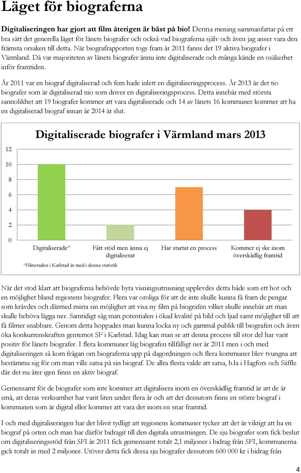 När biografrapporten togs fram år 2011 fanns det 19 aktiva biografer i Värmland. Då var majoriteten av länets biografer ännu inte digitaliserade och många kände en osäkerhet inför framtiden.