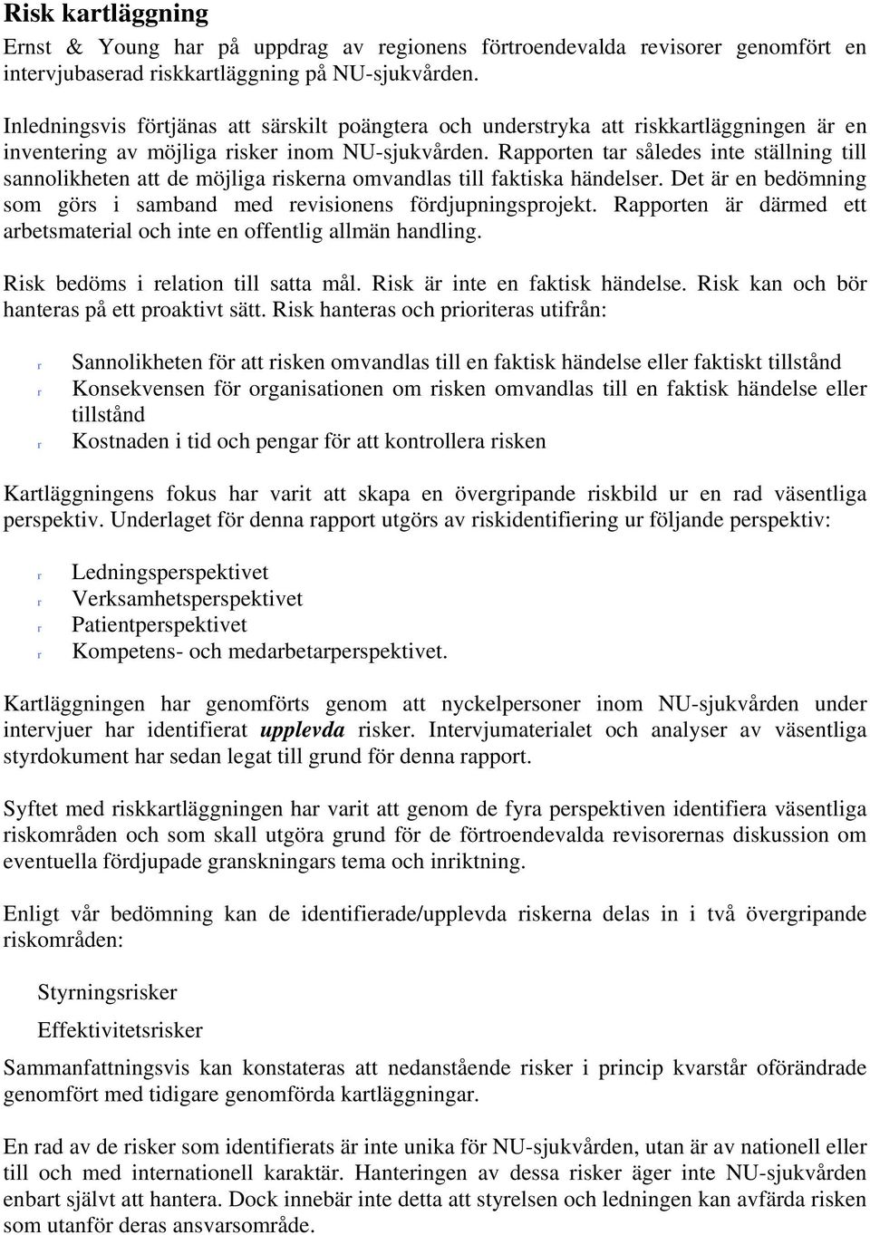 Rappoten ta således inte ställning till sannolikheten att de möjliga iskena omvandlas till faktiska händelse. Det ä en bedömning som gös i samband med evisionens födjupningspojekt.