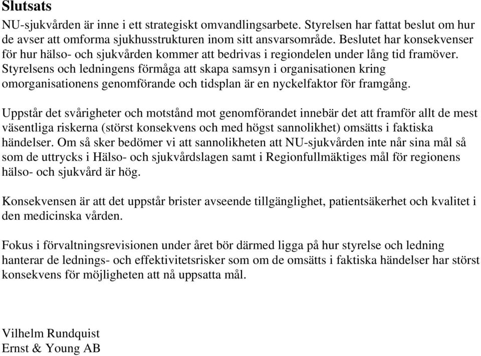 Styelsens och ledningens fömåga att skapa samsyn i oganisationen king omoganisationens genomföande och tidsplan ä en nyckelfakto fö famgång.