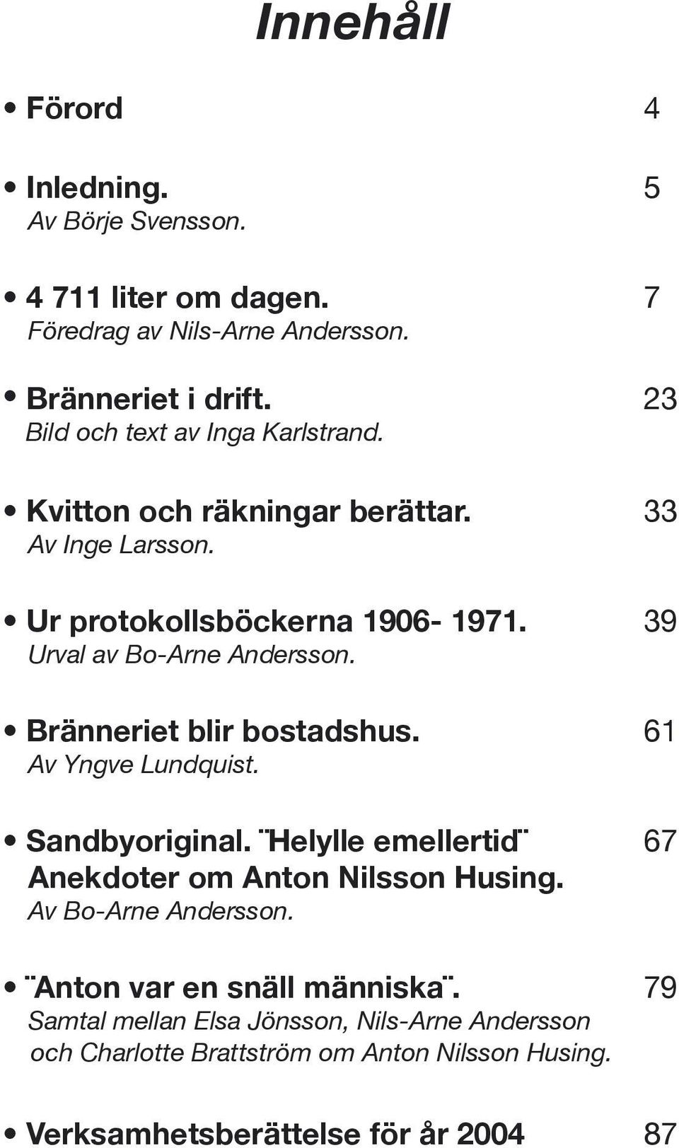 39 Urval av Bo-Arne Andersson. Bränneriet blir bostadshus. 61 Av Yngve Lundquist. Sandbyoriginal.