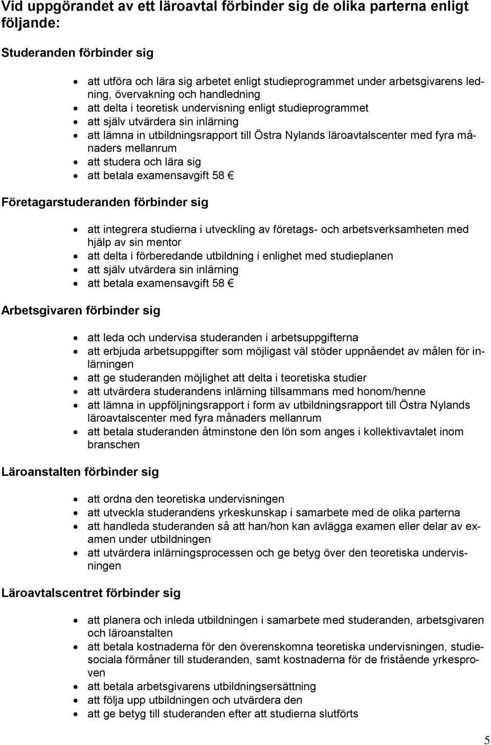 månaders mellanrum att studera och lära sig att betala examensavgift 58 Företagarstuderanden förbinder sig att integrera studierna i utveckling av företags- och arbetsverksamheten med hjälp av sin
