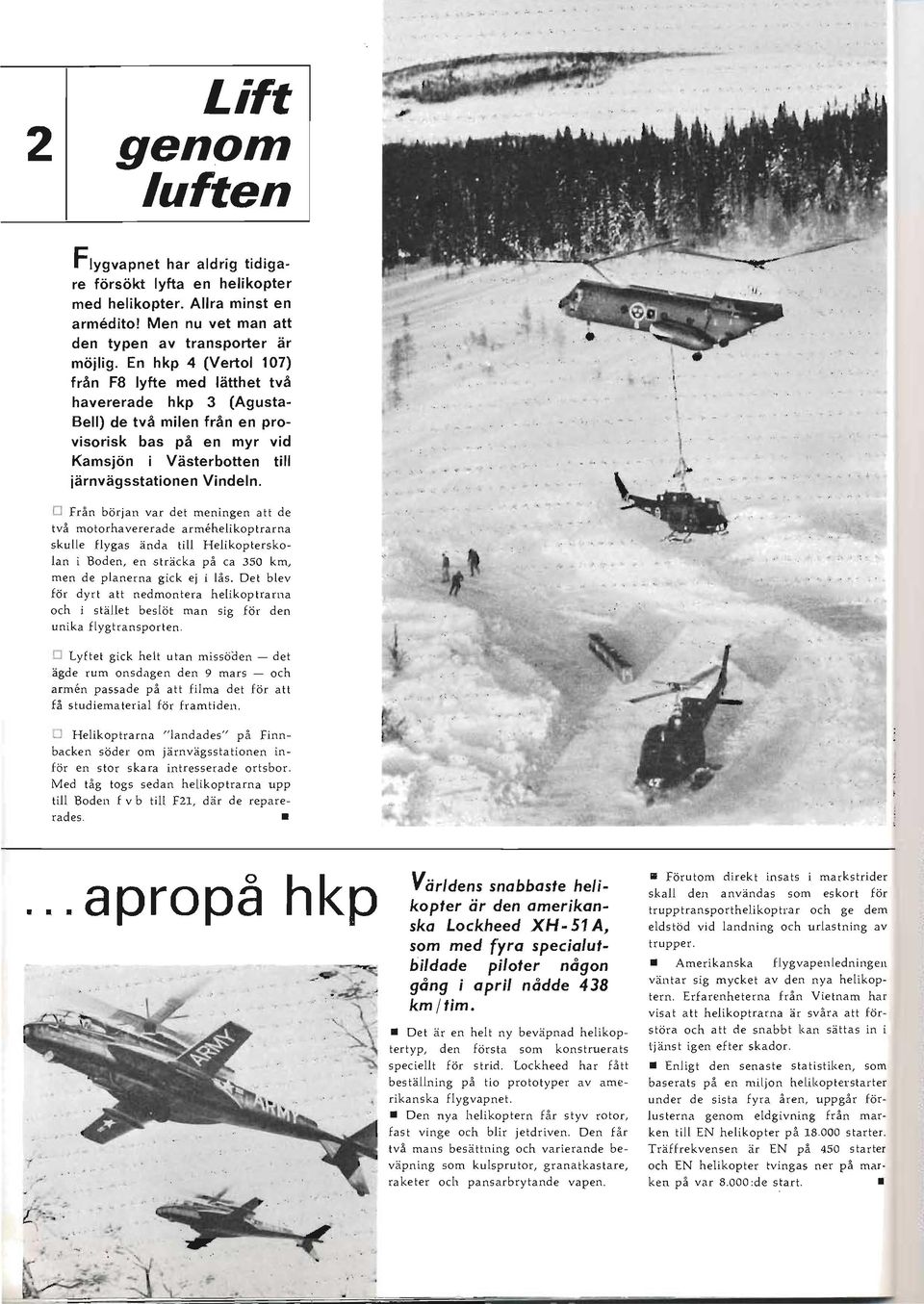 o Från början var det meningen att de två motorhavererade armehelikoptrarna skulle flygas ända till Helikopterskolan i Boden, en sträcka på ca 350 km, men de planerna gick ej i lås.