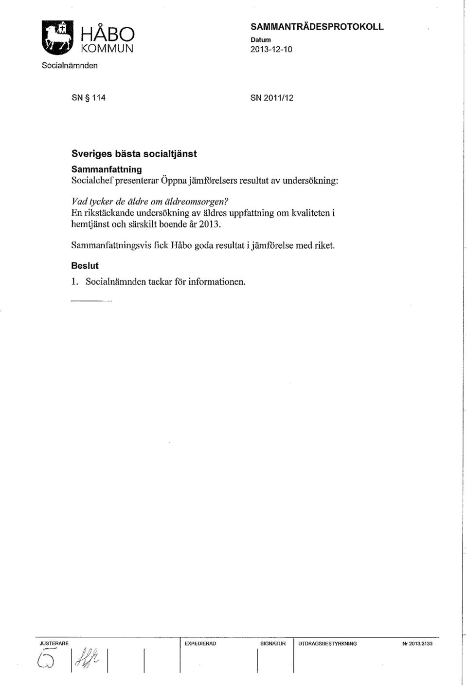 En rikstäckande undersökning av äldres uppfattning om kvaliteten i hemtjänst och särskilt boende år 2013.