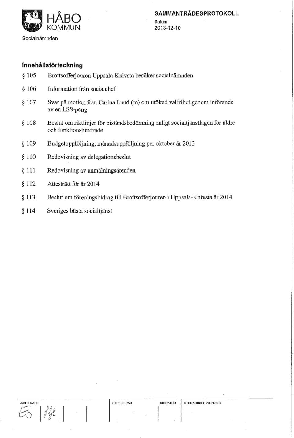 Budgetuppföljning, månadsuppföljning per oktober år 2013 IlO Redovisning av delegationsbeslut III Redovisning av anmälningsärenden 112 Attesträttforår2014