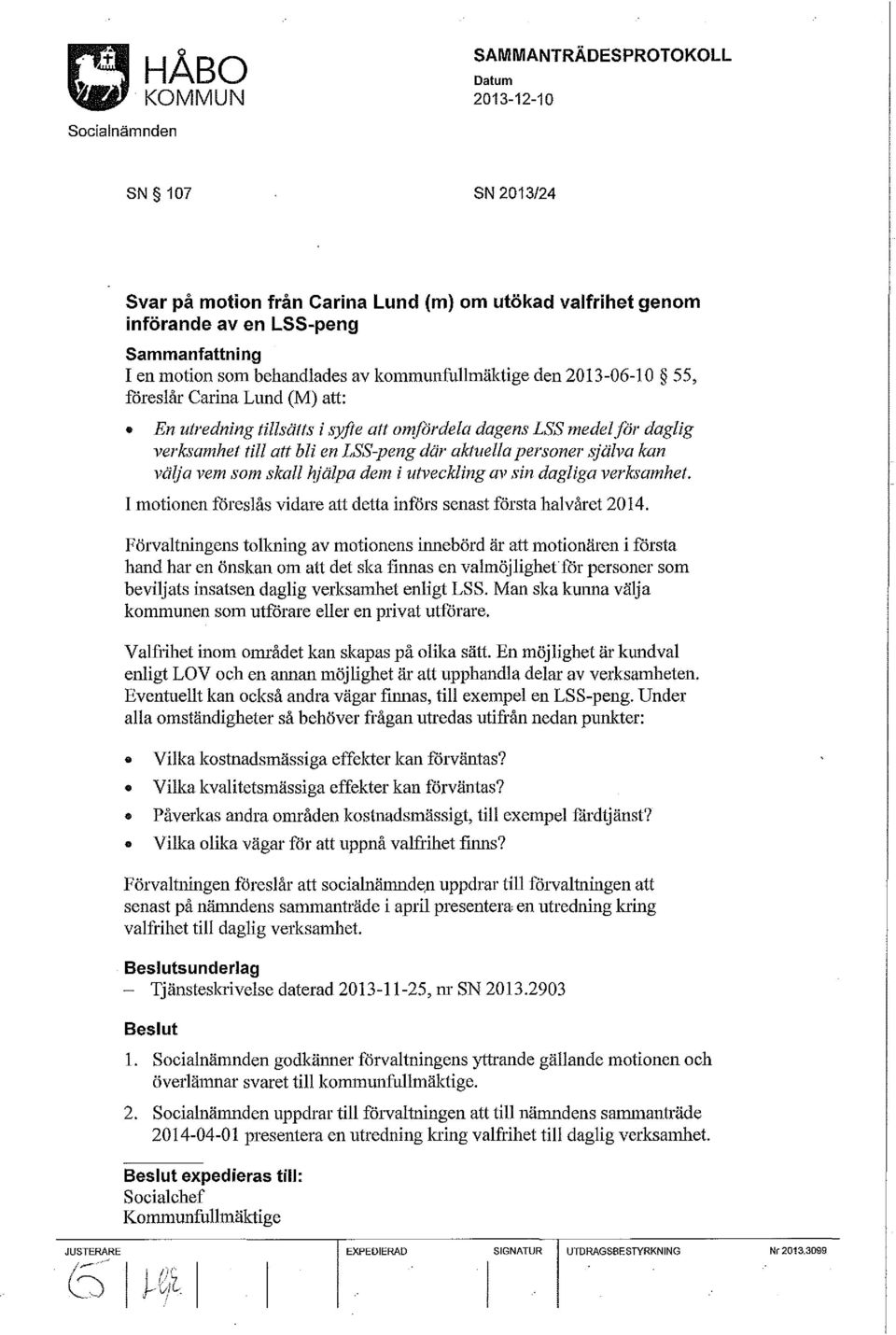 dem i utveckling av sin dagliga verksamhet. I motionen fareslås vidare att detta införs senast första halvåret 2014.