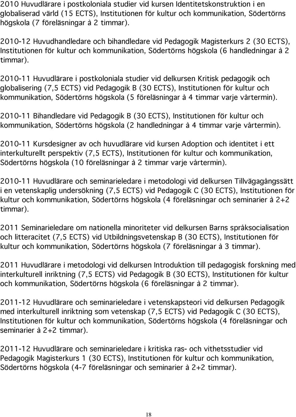 2010-11 Huvudlärare i postkoloniala studier vid delkursen Kritisk pedagogik och globalisering (7,5 ECTS) vid Pedagogik B (30 ECTS), Institutionen för kultur och kommunikation, Södertörns högskola (5