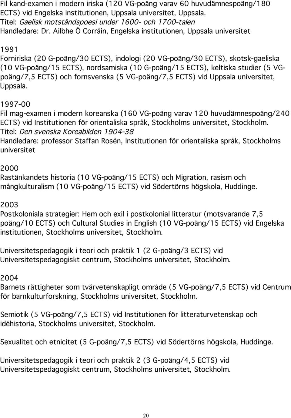 Ailbhe Ó Corráin, Engelska institutionen, Uppsala universitet 1991 Forniriska (20 G-poäng/30 ECTS), indologi (20 VG-poäng/30 ECTS), skotsk-gaeliska (10 VG-poäng/15 ECTS), nordsamiska (10 G-poäng/15