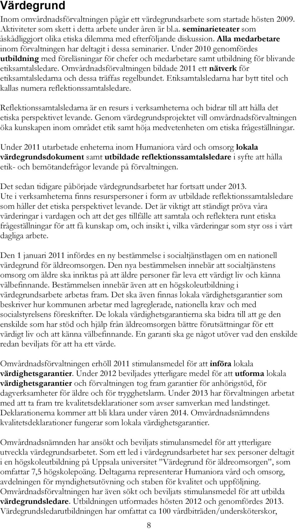 Omvårdnadsförvaltningen bildade 2011 ett nätverk för etiksamtalsledarna och dessa träffas regelbundet. Etiksamtalsledarna har bytt titel och kallas numera reflektionssamtalsledare.