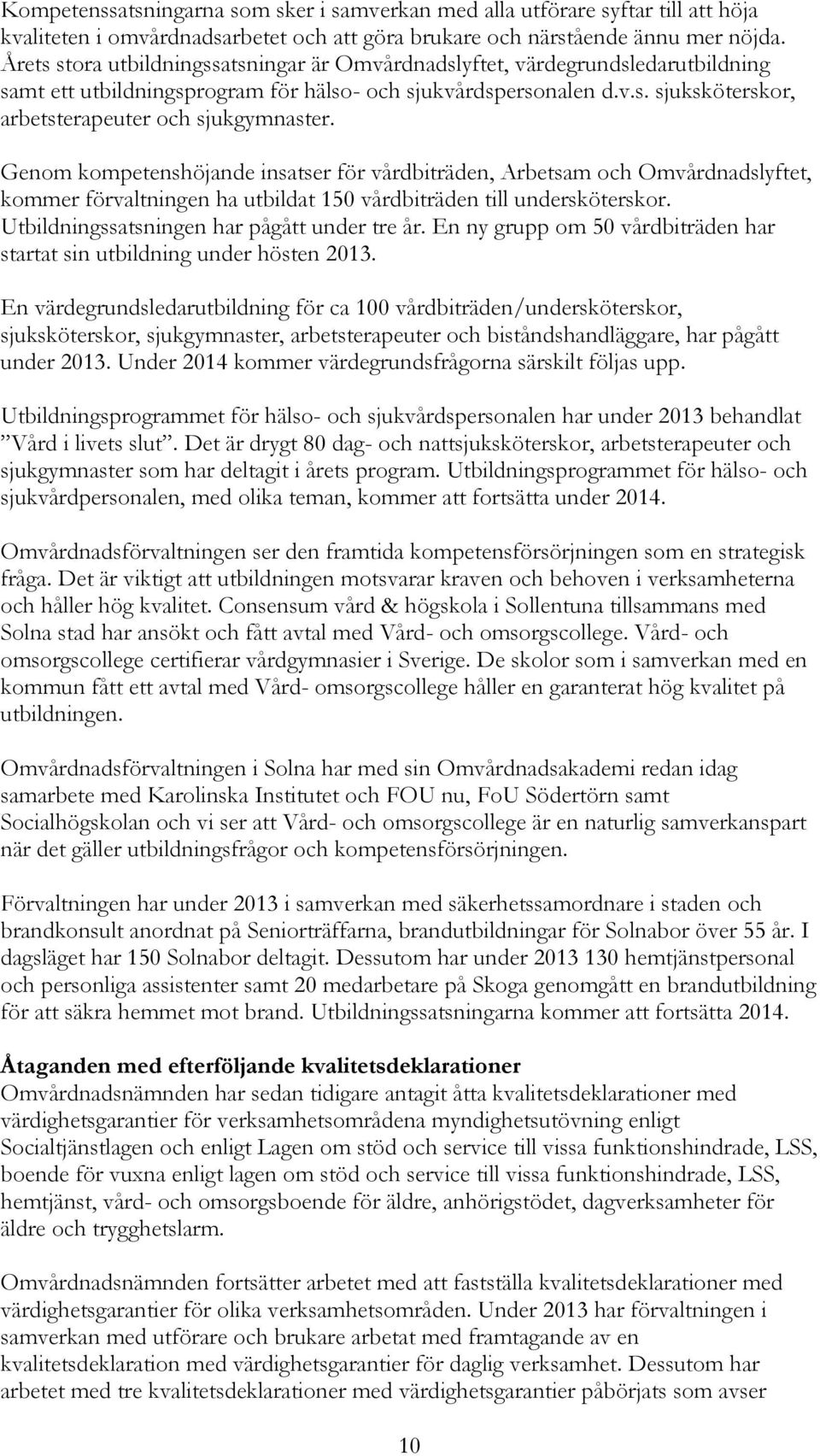 Genom kompetenshöjande insatser för vårdbiträden, Arbetsam och Omvårdnadslyftet, kommer förvaltningen ha utbildat 150 vårdbiträden till undersköterskor. Utbildningssatsningen har pågått under tre år.