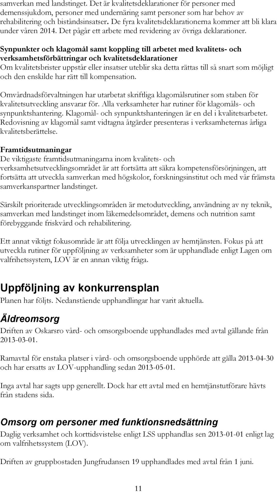 Synpunkter och klagomål samt koppling till arbetet med kvalitets- och verksamhetsförbättringar och kvalitetsdeklarationer Om kvalitetsbrister uppstår eller insatser uteblir ska detta rättas till så