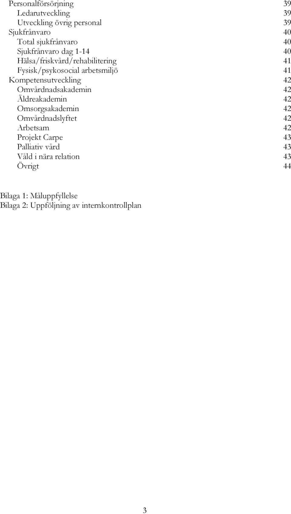 42 Omvårdnadsakademin 42 Äldreakademin 42 Omsorgsakademin 42 Omvårdnadslyftet 42 Arbetsam 42 Projekt Carpe 43