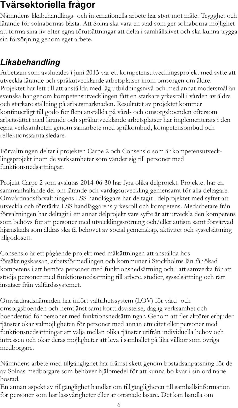 Likabehandling Arbetsam som avslutades i juni 2013 var ett kompetensutvecklingsprojekt med syfte att utveckla lärande och språkutvecklande arbetsplatser inom omsorgen om äldre.