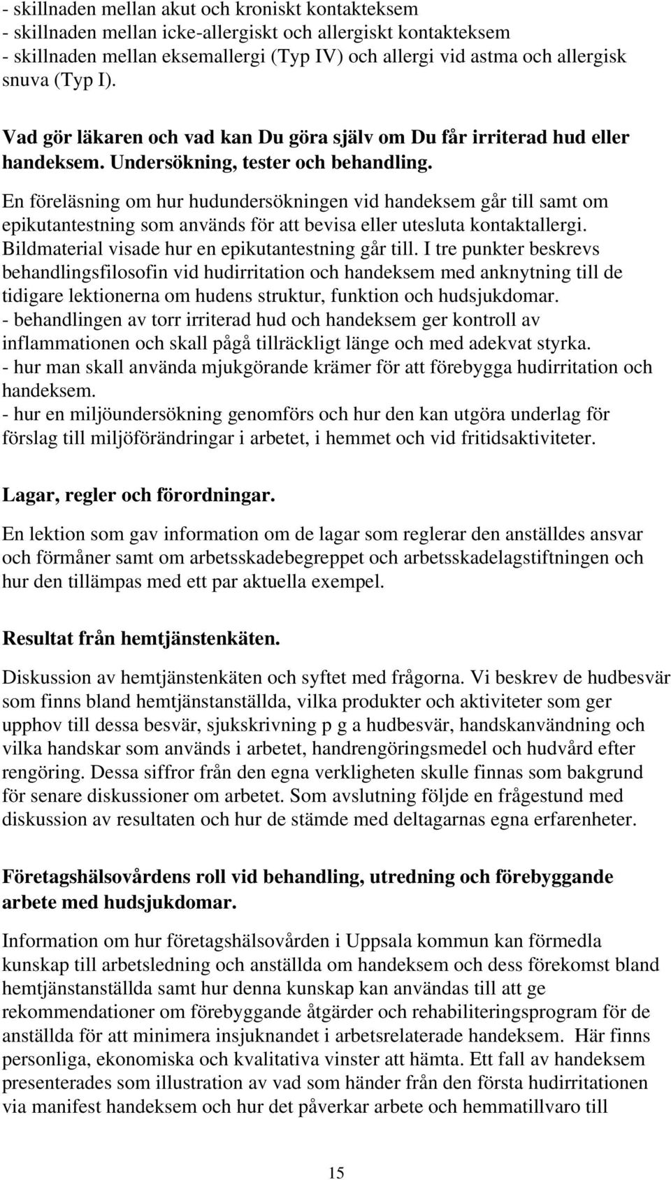 En föreläsning om hur hudundersökningen vid handeksem går till samt om epikutantestning som används för att bevisa eller utesluta kontaktallergi. Bildmaterial visade hur en epikutantestning går till.