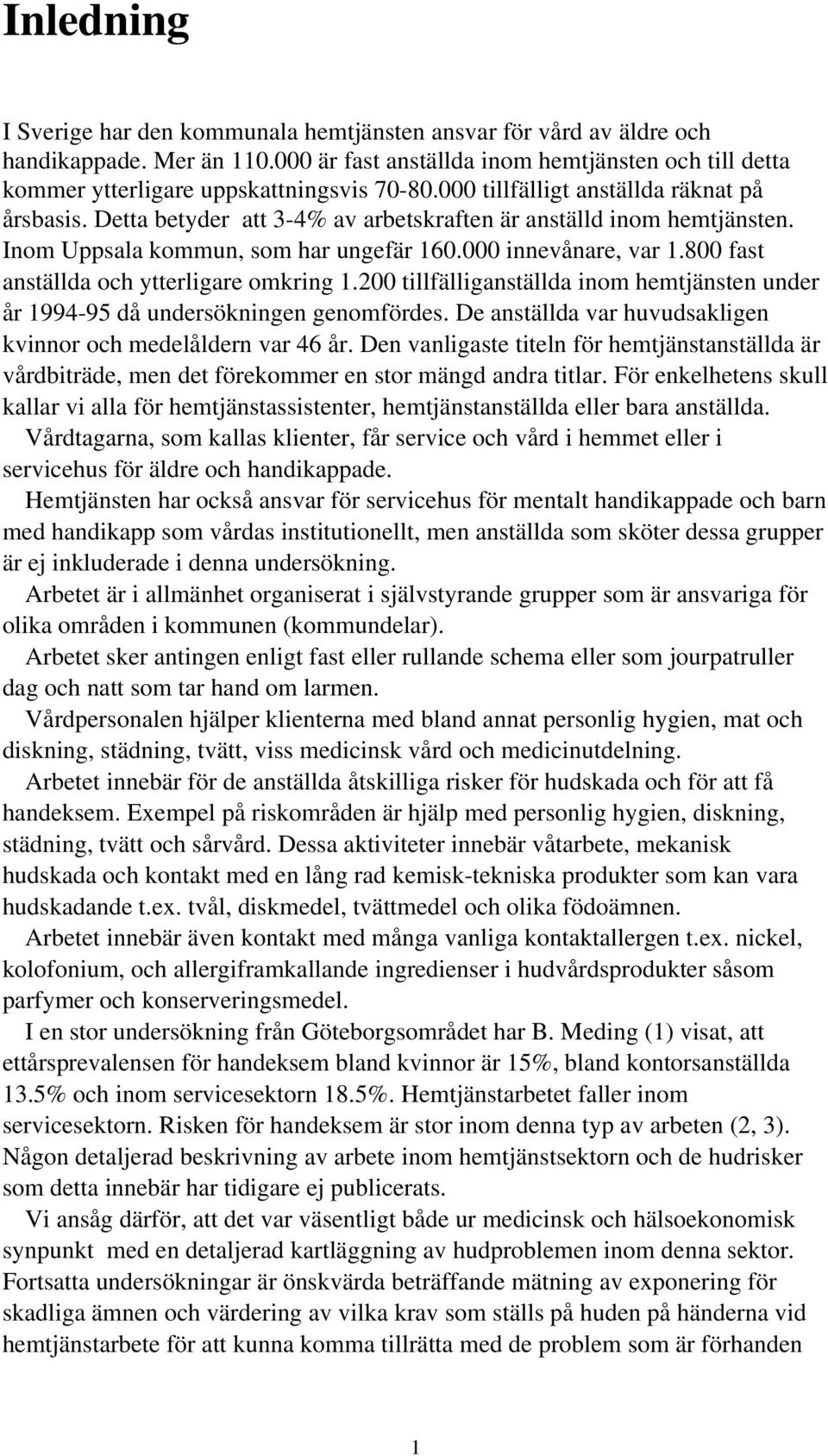 800 fast anställda och ytterligare omkring 1.200 tillfälliganställda inom hemtjänsten under år 1994-95 då undersökningen genomfördes. De anställda var huvudsakligen kvinnor och medelåldern var 46 år.