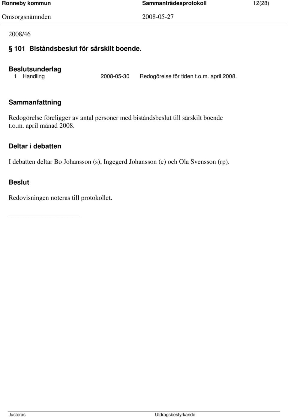 Sammanfattning Redogörelse föreligger av antal personer med biståndsbeslut till särskilt boende t.o.m. april månad 2008.