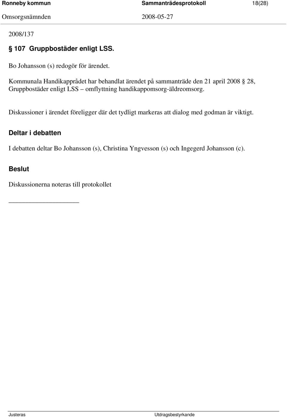 handikappomsorg-äldreomsorg. Diskussioner i ärendet föreligger där det tydligt markeras att dialog med godman är viktigt.