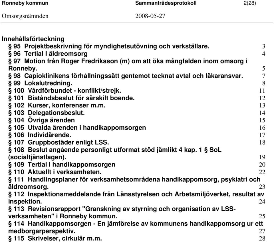 7 99 Lokalutredning. 8 100 Vårdförbundet - konflikt/strejk. 11 101 Biståndsbeslut för särskilt boende. 12 102 Kurser, konferenser m.m. 13 103 Delegationsbeslut.