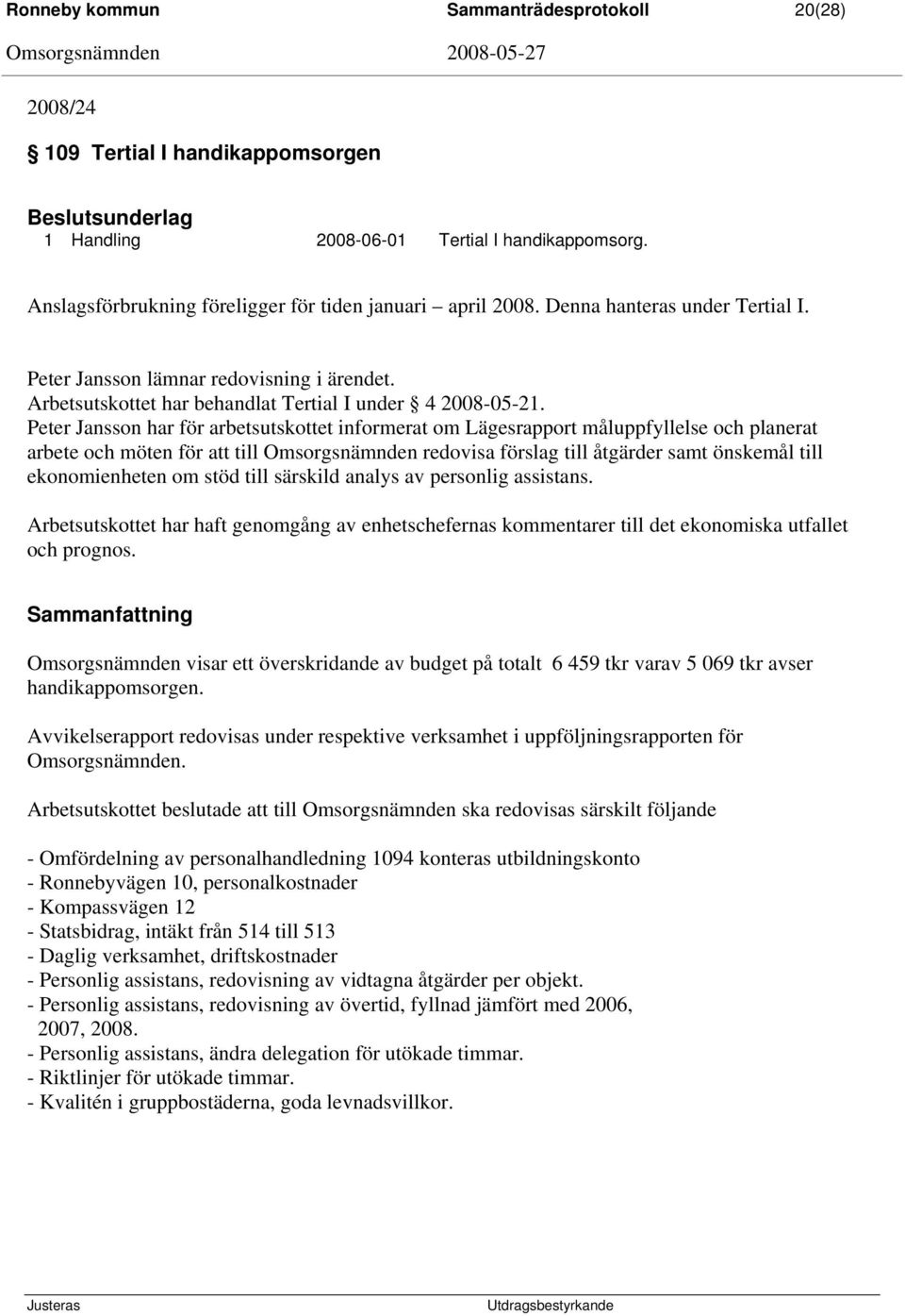 Peter Jansson har för arbetsutskottet informerat om Lägesrapport måluppfyllelse och planerat arbete och möten för att till Omsorgsnämnden redovisa förslag till åtgärder samt önskemål till