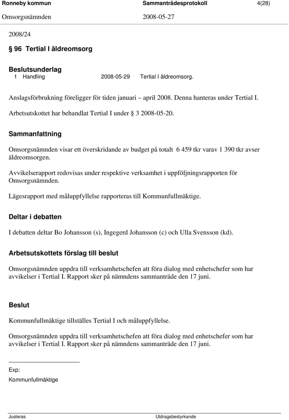 Sammanfattning Omsorgsnämnden visar ett överskridande av budget på totalt 6 459 tkr varav 1 390 tkr avser äldreomsorgen.