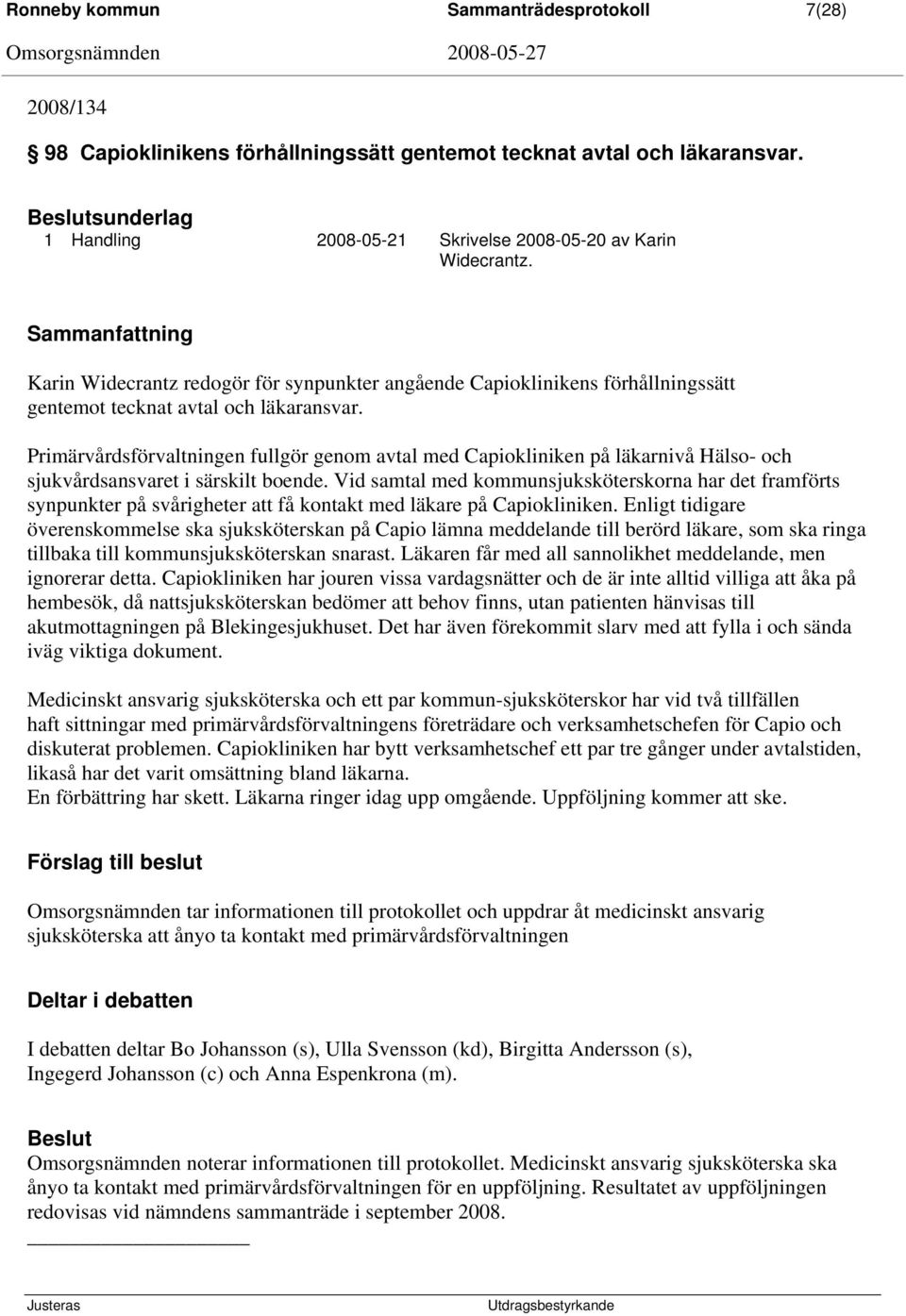 Primärvårdsförvaltningen fullgör genom avtal med Capiokliniken på läkarnivå Hälso- och sjukvårdsansvaret i särskilt boende.