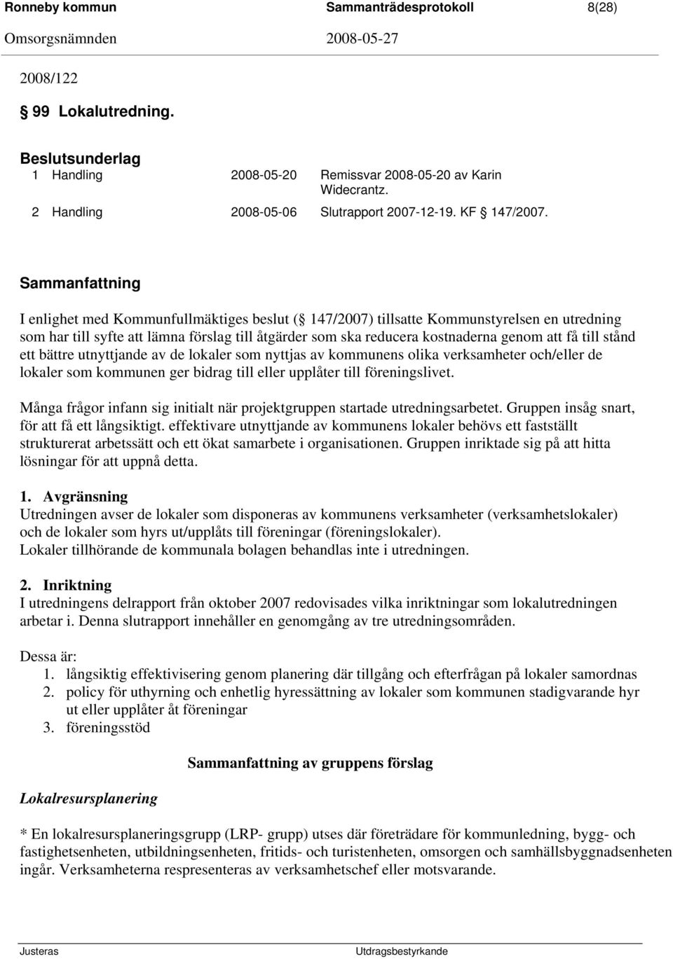 Sammanfattning I enlighet med Kommunfullmäktiges beslut ( 147/2007) tillsatte Kommunstyrelsen en utredning som har till syfte att lämna förslag till åtgärder som ska reducera kostnaderna genom att få