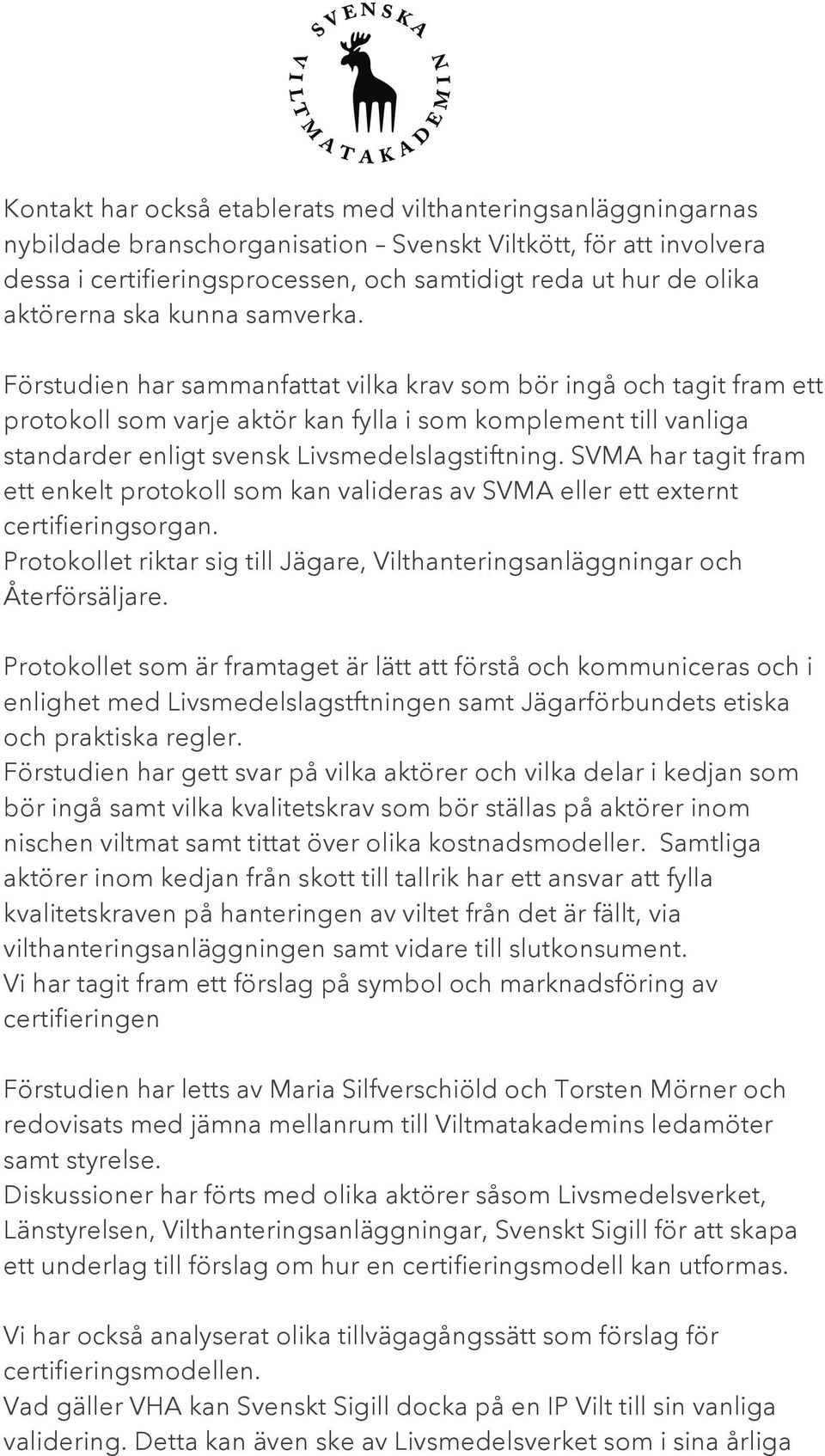 Förstudien har sammanfattat vilka krav som bör ingå och tagit fram ett protokoll som varje aktör kan fylla i som komplement till vanliga standarder enligt svensk Livsmedelslagstiftning.