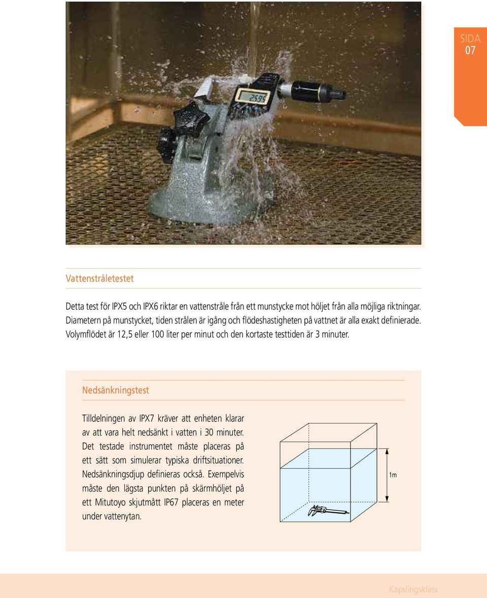 Volymflödet är 12,5 eller 100 liter per minut och den kortaste testtiden är 3 minuter.