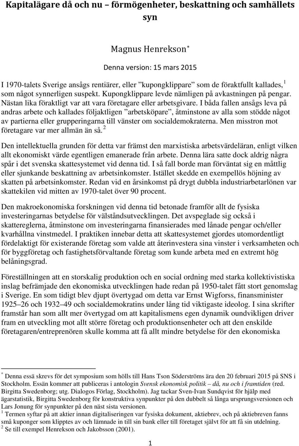 I båda fallen ansågs leva på andras arbete och kallades följaktligen arbetsköpare, åtminstone av alla som stödde något av partierna eller grupperingarna till vänster om socialdemokraterna.