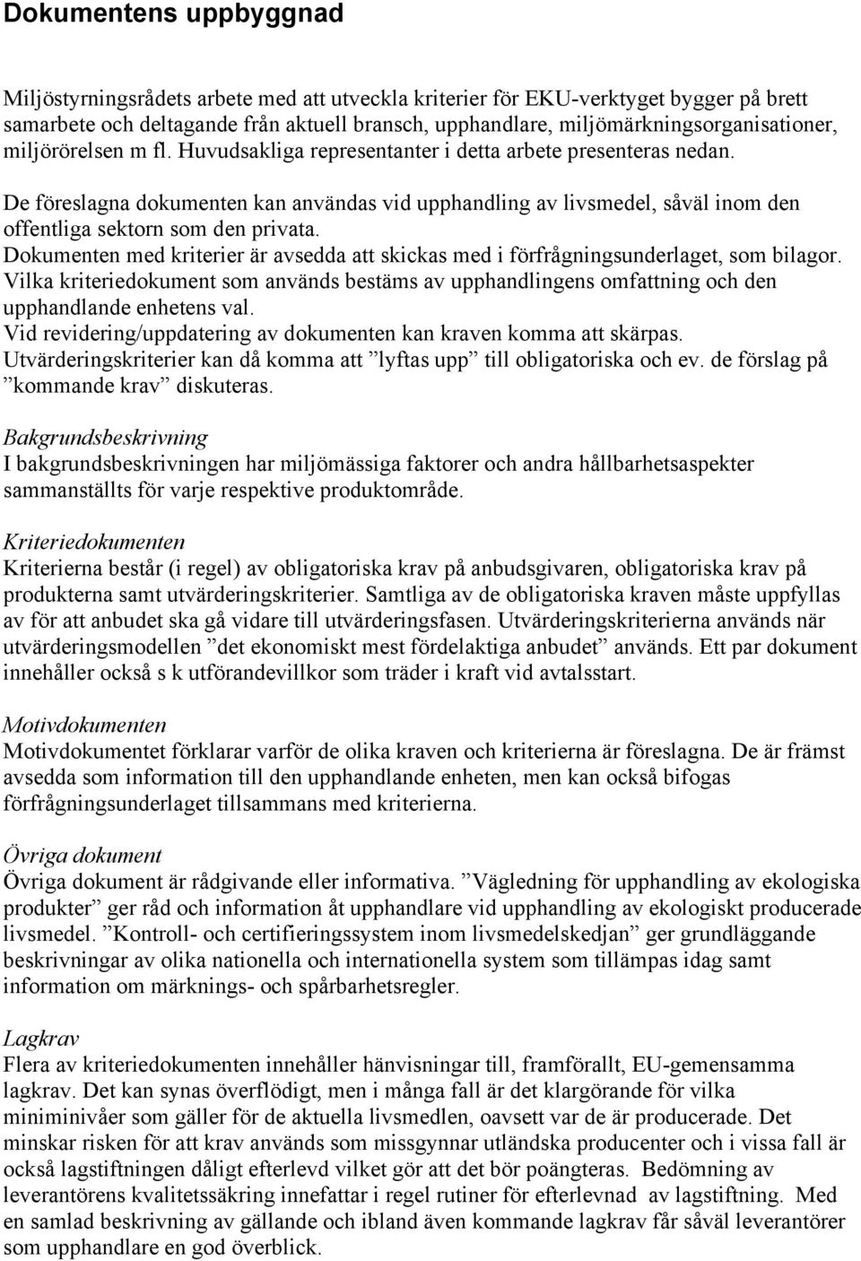 De föreslagna dokumenten kan användas vid upphandling av livsmedel, såväl inom den offentliga sektorn som den privata.