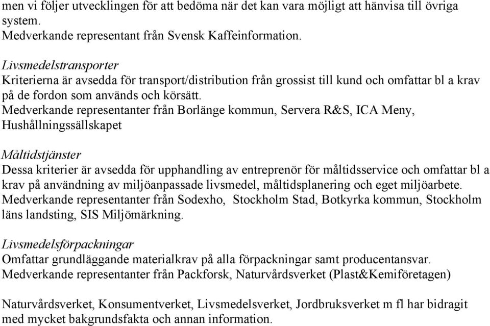 Medverkande representanter från Borlänge kommun, Servera R&S, ICA Meny, Hushållningssällskapet Måltidstjänster Dessa kriterier är avsedda för upphandling av entreprenör för måltidsservice och