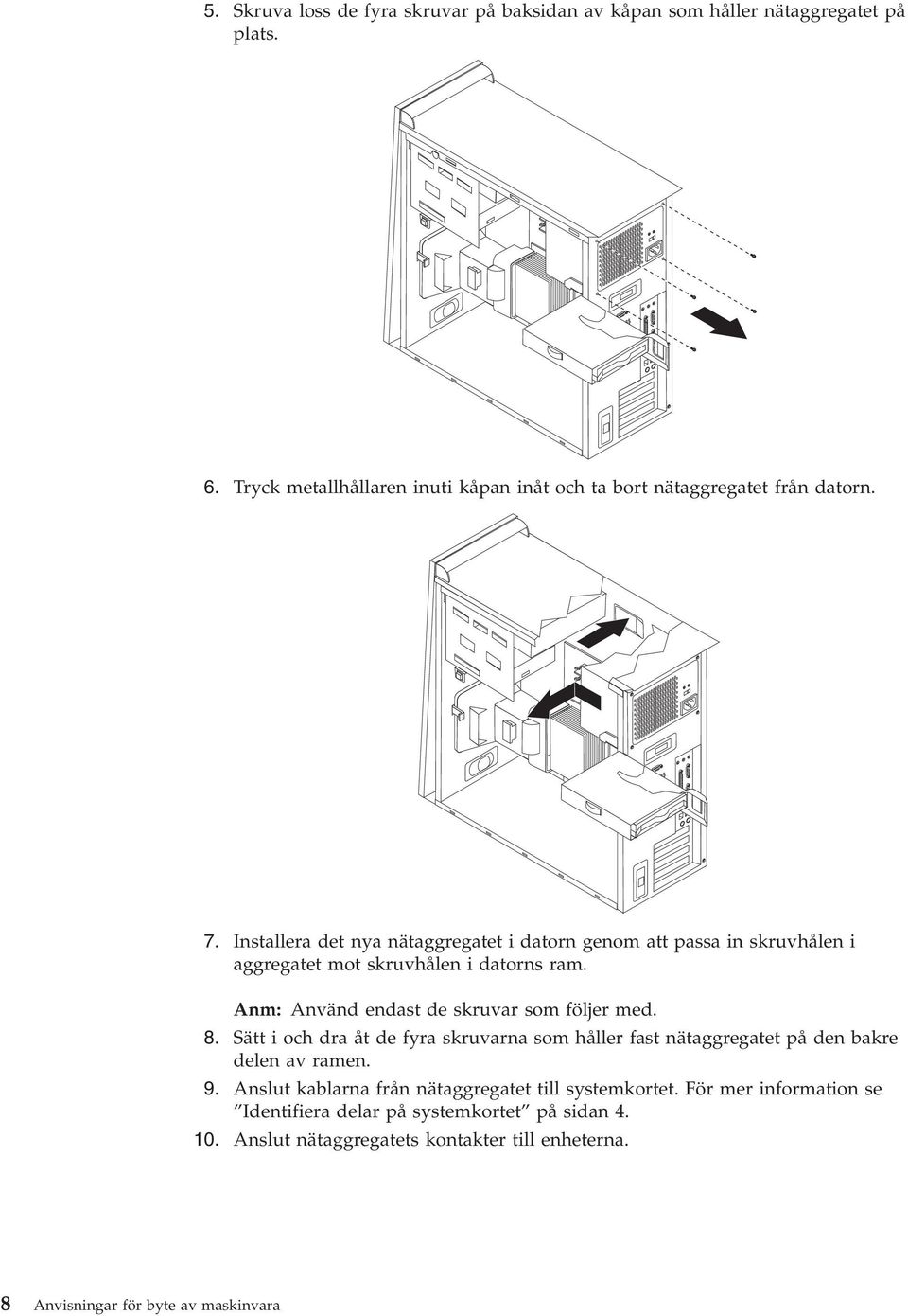 Installera det nya nätaggregatet i datorn genom att passa in skruvhålen i aggregatet mot skruvhålen i datorns ram. Anm: Använd endast de skruvar som följer med.