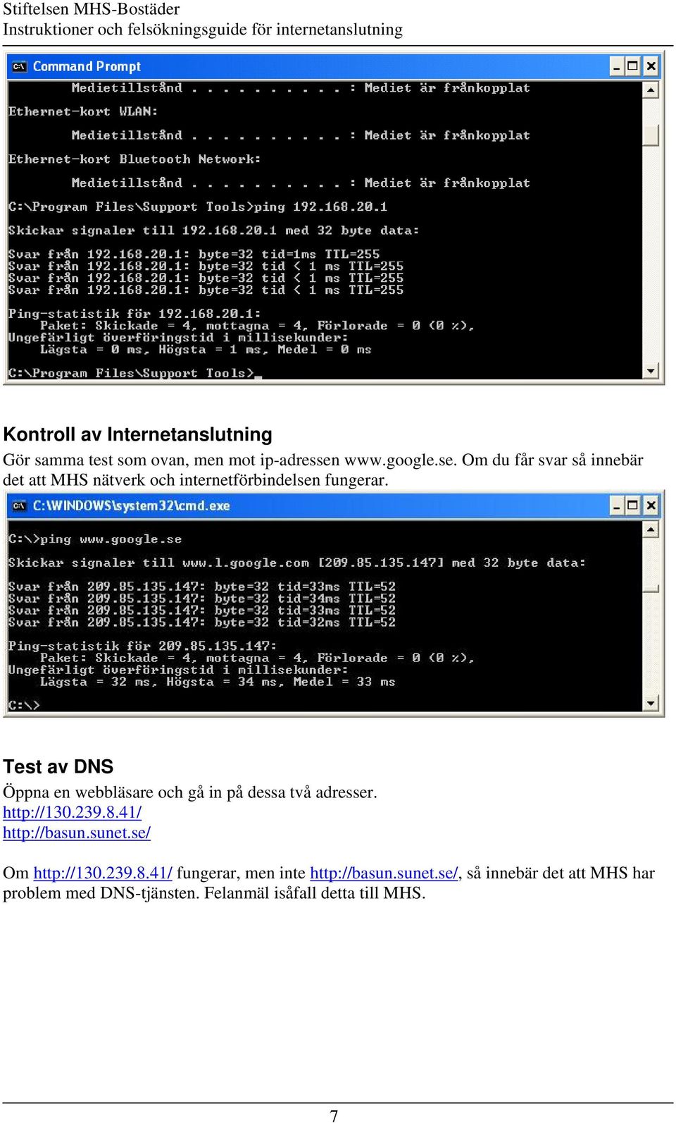 Test av DNS Öppna en webbläsare och gå in på dessa två adresser. http://130.239.8.41/ http://basun.sunet.