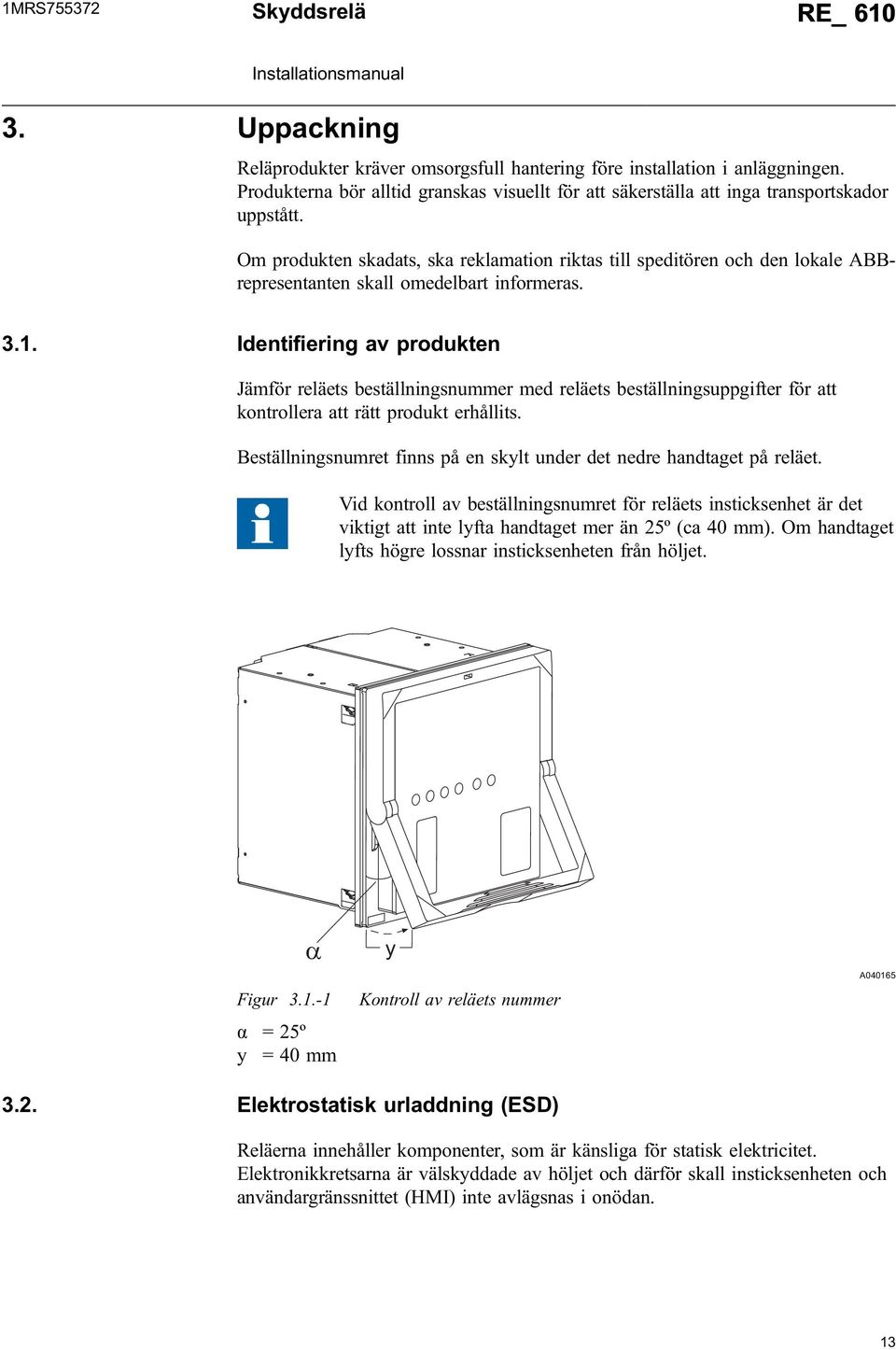 .. Identifiering av produkten Jämför reläets beställningsnummer med reläets beställningsuppgifter för att kontrollera att rätt produkt erhållits.