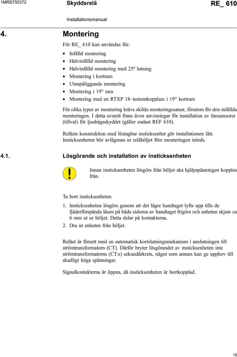 Montering med en RTXP testomkopplare i " kortram För olika typer av montering krävs skilda monteringssatser, förutom för den infällda monteringen.