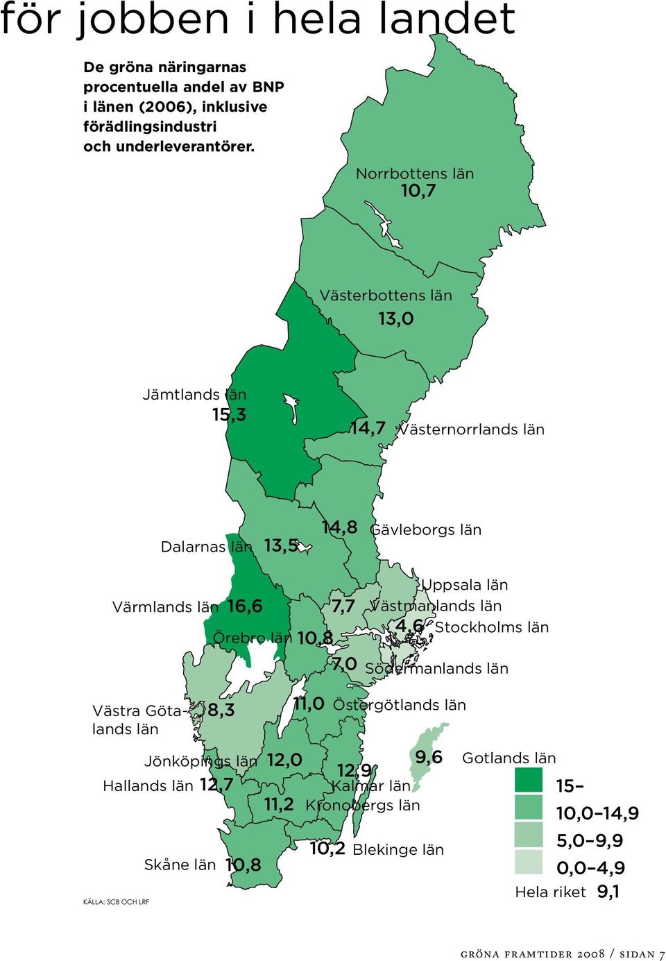 Norrbottens län 1,7 Västerbottens län 13, Jämtlands län 15,3 14,7 Västernorrlands län Dalarnas län 13,5 14,8 Gävleborgs län Värmlands län 16,6 7,7 Örebro län 1,8 7, 9,7