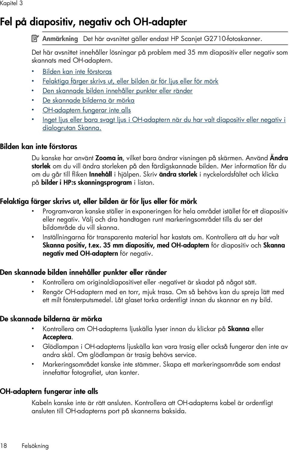 Bilden kan inte förstoras Felaktiga färger skrivs ut, eller bilden är för ljus eller för mörk Den skannade bilden innehåller punkter eller ränder De skannade bilderna är mörka OH-adaptern fungerar