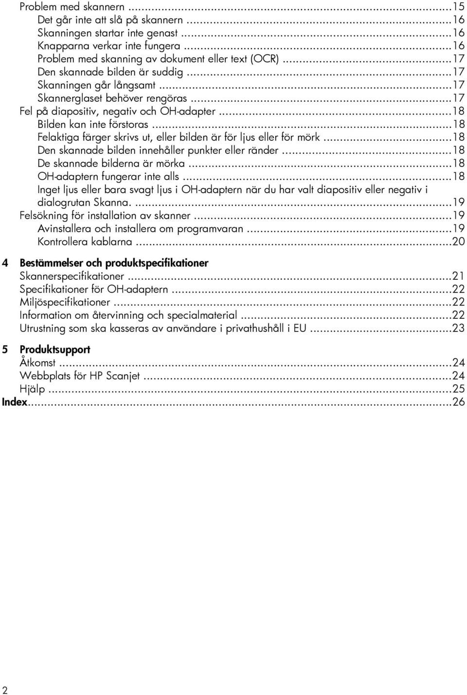 ..18 Felaktiga färger skrivs ut, eller bilden är för ljus eller för mörk...18 Den skannade bilden innehåller punkter eller ränder...18 De skannade bilderna är mörka...18 OH-adaptern fungerar inte alls.