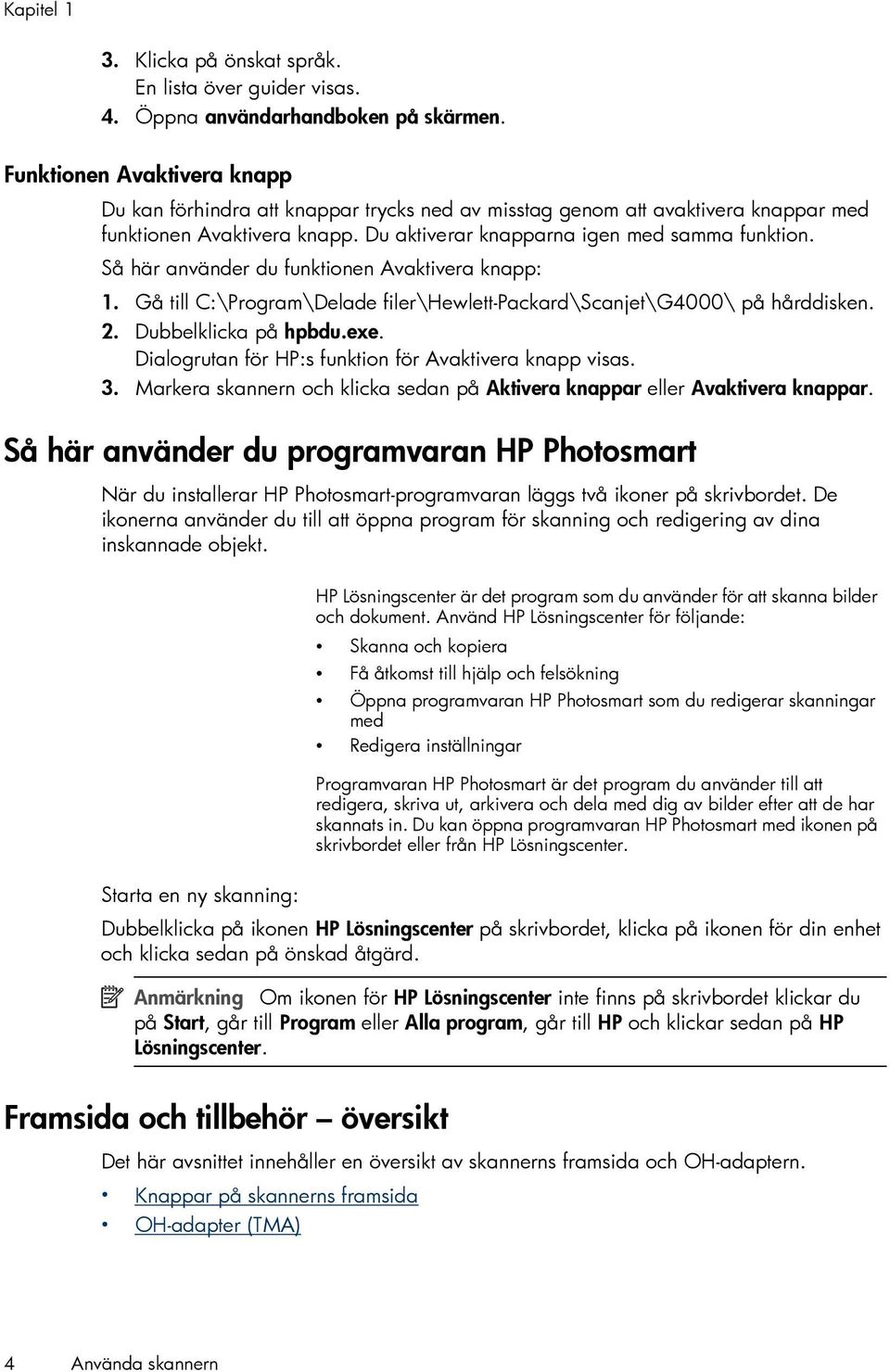 Så här använder du funktionen Avaktivera knapp: 1. Gå till C:\Program\Delade filer\hewlett-packard\scanjet\g4000\ på hårddisken. 2. Dubbelklicka på hpbdu.exe.