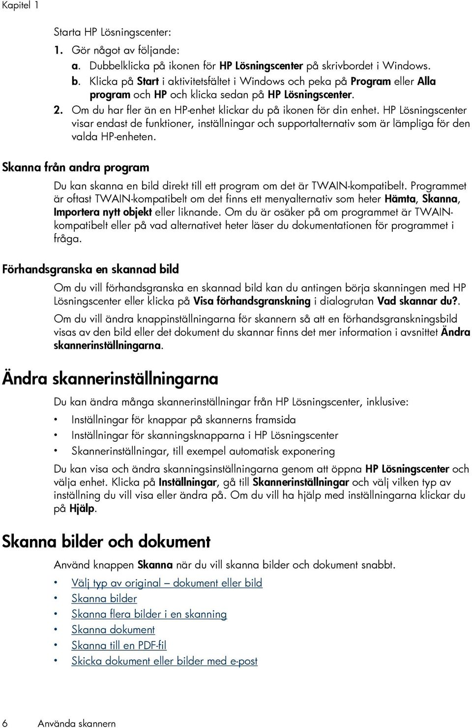 HP Lösningscenter visar endast de funktioner, inställningar och supportalternativ som är lämpliga för den valda HP-enheten.