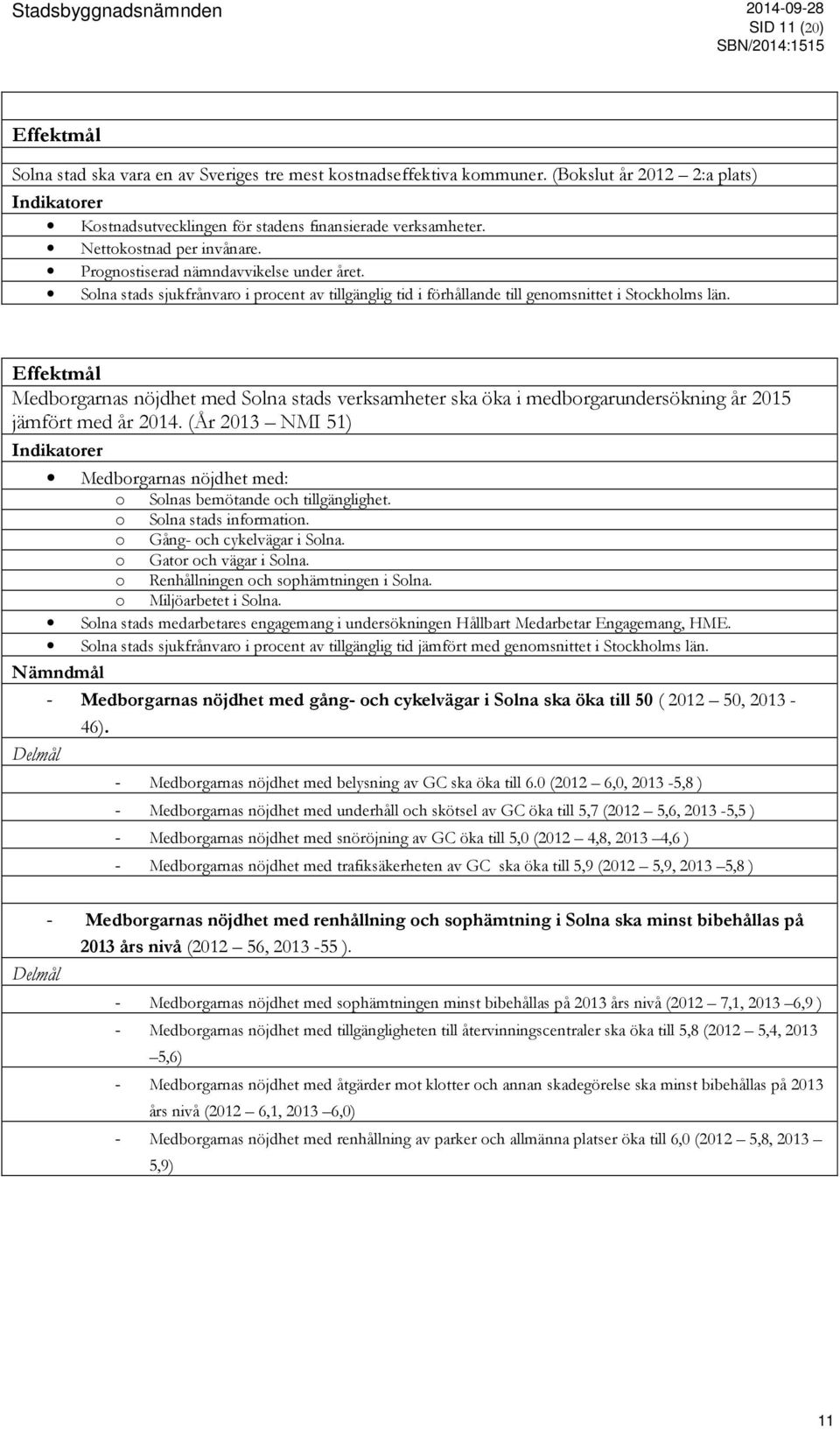 Effektmål Medborgarnas nöjdhet med Solna stads verksamheter ska öka i medborgarundersökning år 2015 jämfört med år 2014.