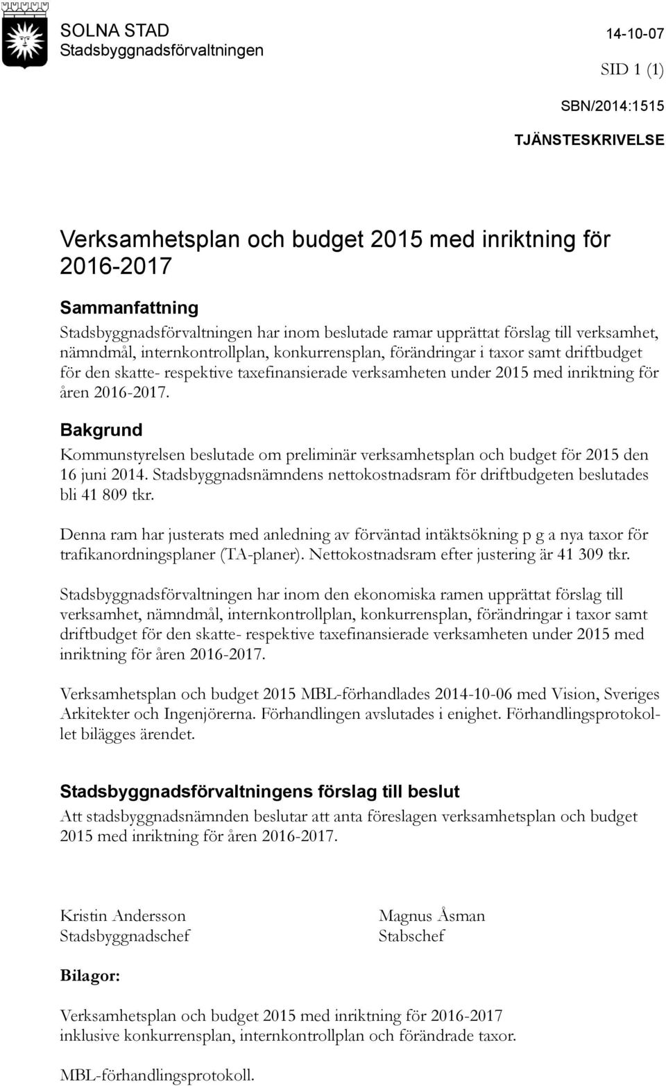 inriktning för åren 2016-2017. Bakgrund Kommunstyrelsen beslutade om preliminär verksamhetsplan och budget för 2015 den 16 juni 2014.